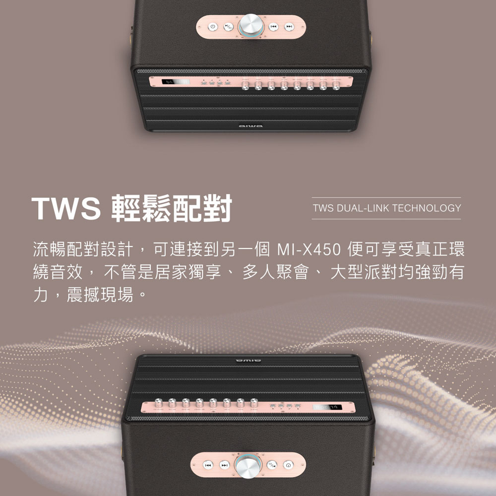 亚通通 TWS 轻松配对 流畅配对设计,可连接到另一个 MIX450 便可享受真正环 绕音效, 不管是居家独享、 多人聚会、 大型派对均强劲有 力,震撼现场。 
