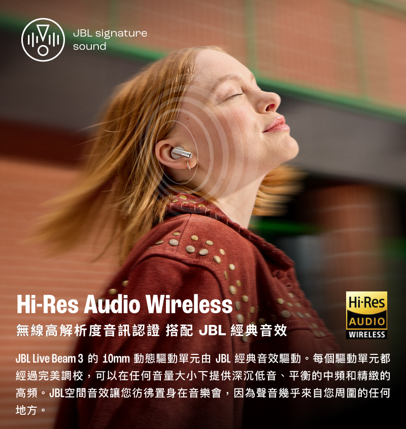 无线高解析度音讯认证 搭配 JBL 经典音效 JBL Live Beam 3 的 10mm 动态驱动单元由 JBL 经典音效驱动。每个驱动单元都 经过完美调校,可以在任何音量大小下提供深沉低音、平衡的中频和精致的 高频。JBL空间音效让您仿佛置身在音乐会,因为声音几乎来自您周围的任何 地方。 